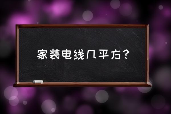 家装电线用多少平方好 家装电线几平方？