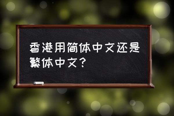 香港是用什么字体 香港用简体中文还是繁体中文？