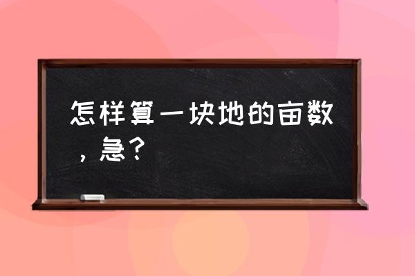 用测绘数据计算占地多少 怎样算一块地的亩数，急？