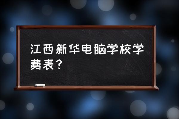 南昌学电脑学费多少 江西新华电脑学校学费表？