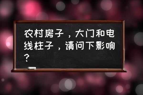 大门正对电线杆好不好 农村房子，大门和电线柱子，请问下影响？