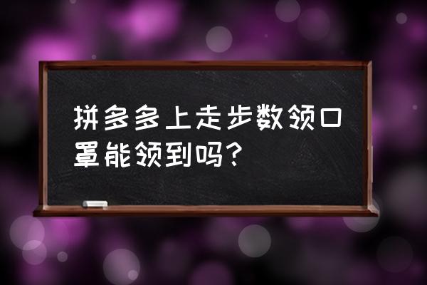 三亚口罩在哪里领取 拼多多上走步数领口罩能领到吗？