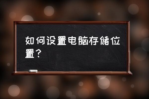 台式机电脑怎么增设储存位置 如何设置电脑存储位置？