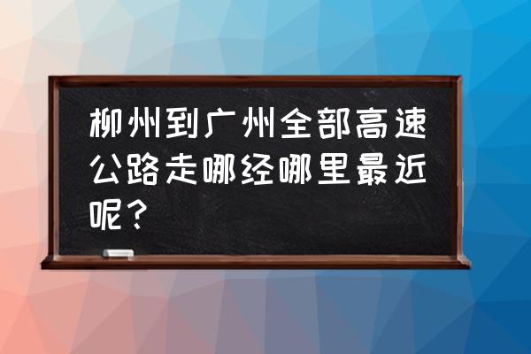 广西梧州到阳朔多少公里 柳州到广州全部高速公路走哪经哪里最近呢？