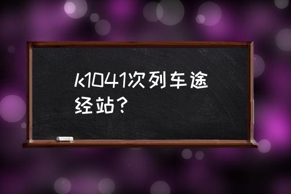 商洛至兰州火车发车吗 k1041次列车途经站？