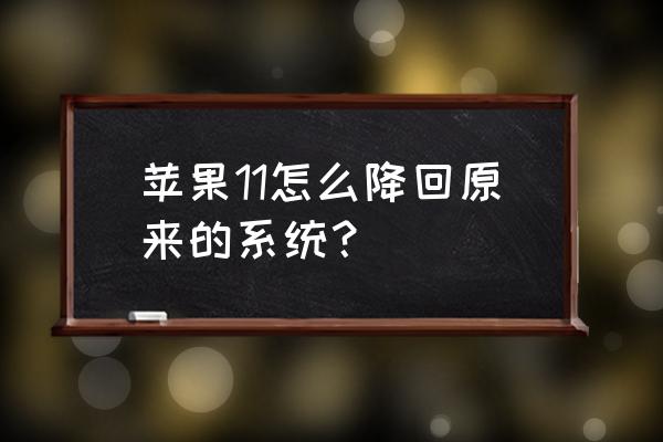 苹果怎么变成原来的系统文件 苹果11怎么降回原来的系统？