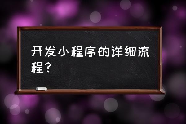 如何完善小程序信息 开发小程序的详细流程？