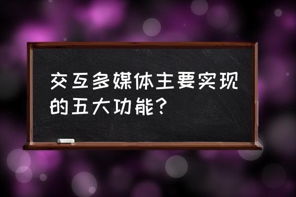 交互式多媒体点播又称为什么 交互多媒体主要实现的五大功能？