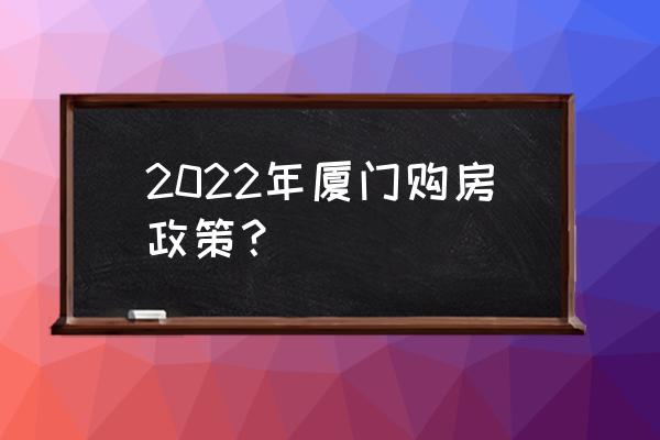 外地人如何在厦门买房 2022年厦门购房政策？