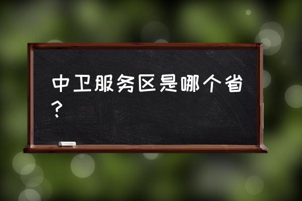 中卫服务区能使万宁有吗 中卫服务区是哪个省？