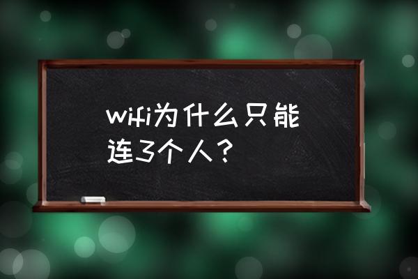 路由器为啥只可以两个人用 wifi为什么只能连3个人？