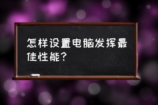 电脑在哪调高性能 怎样设置电脑发挥最佳性能？