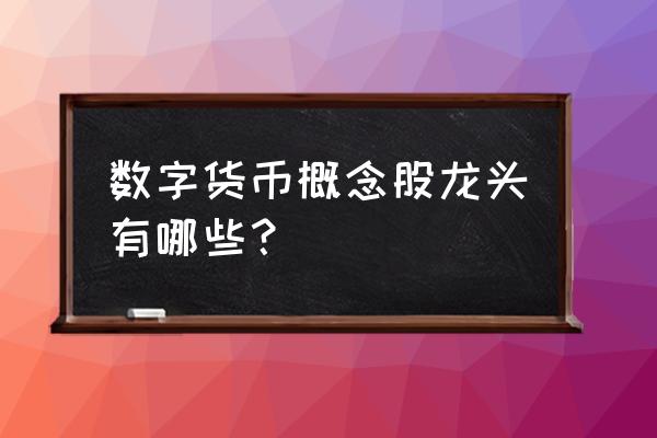 近期数字货币正宗龙头股是哪一只 数字货币概念股龙头有哪些？