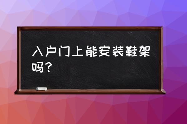 一进门鞋架连着狗窝好不好风水说 入户门上能安装鞋架吗？