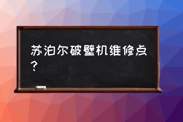 安庆哪里有苏泊尔维修点 苏泊尔破壁机维修点？