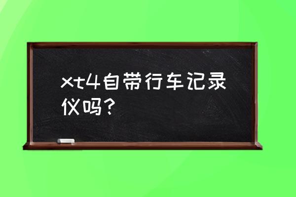 凯迪拉克流媒体能当行车记录仪吗 xt4自带行车记录仪吗？