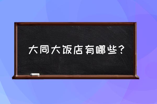 大同粮仓上饭店怎么样 大同大饭店有哪些？