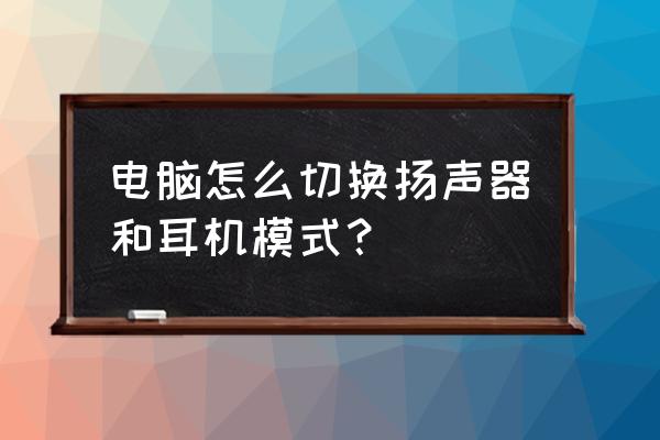 电脑蓝牙和扬声器如何分开调整 电脑怎么切换扬声器和耳机模式？