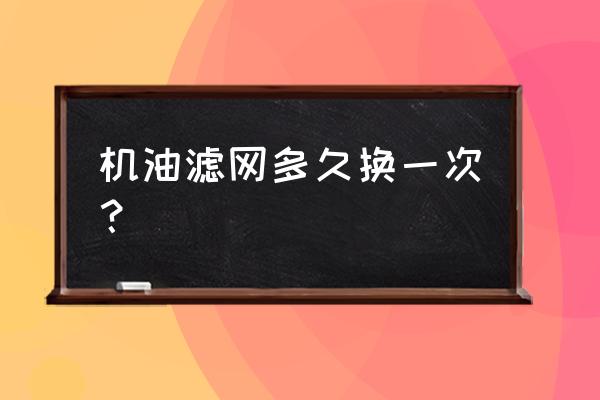 老马六机油滤芯多少公里更换 机油滤网多久换一次？