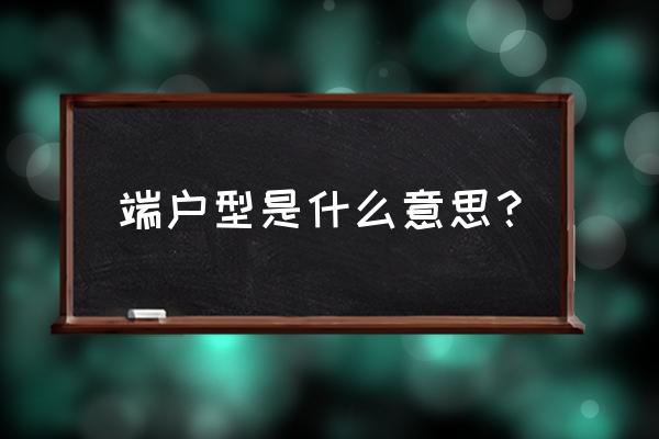 电梯公寓房端头房是什么意思 端户型是什么意思？