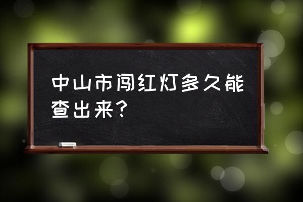 中山交通电子违章一般多久能查到 中山市闯红灯多久能查出来？