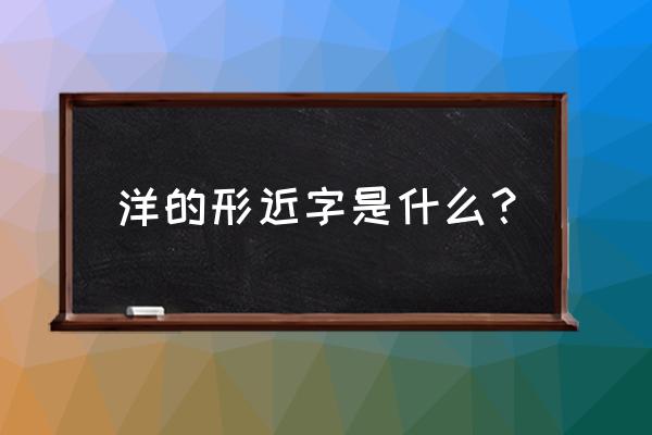 咩繁体字几画 洋的形近字是什么？