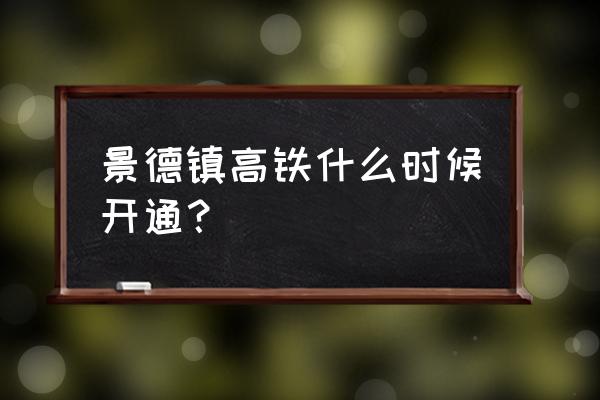 九江景德镇黄山高铁什么时候开通 景德镇高铁什么时候开通？