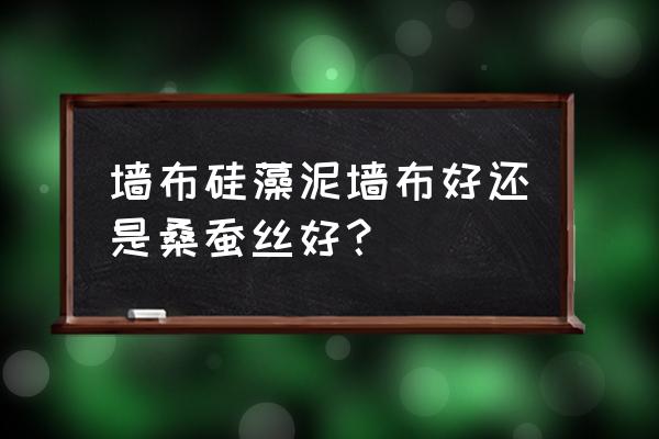 蚕丝墙布和普通的有什么区别 墙布硅藻泥墙布好还是桑蚕丝好？