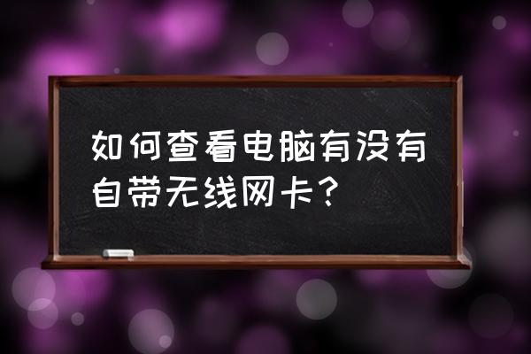 如何获取主机自带网卡信息 如何查看电脑有没有自带无线网卡？