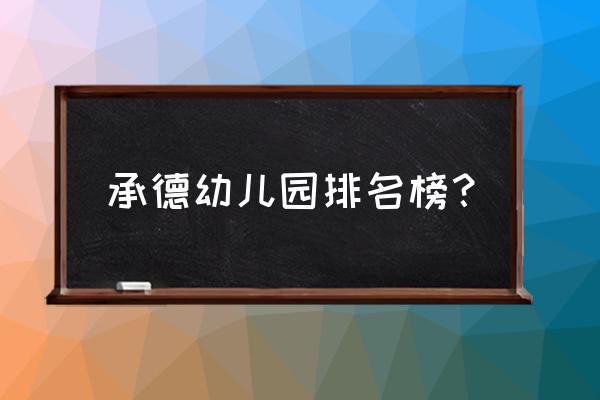 承德市公立幼儿园有哪些 承德幼儿园排名榜？