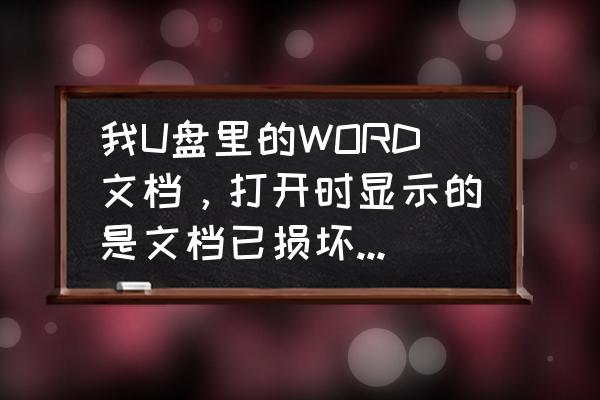 怎么恢复损坏的word文件 我U盘里的WORD文档，打开时显示的是文档已损坏怎么办？