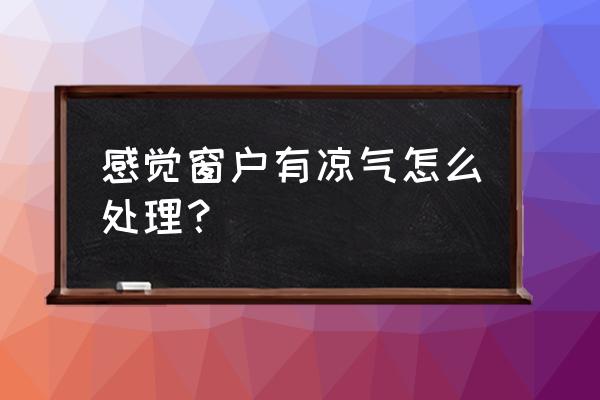 窗户玻璃结雾怎么解决 感觉窗户有凉气怎么处理？