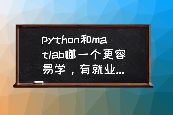 matlab免费学习网站 python和matlab哪一个更容易学，有就业前景吗？