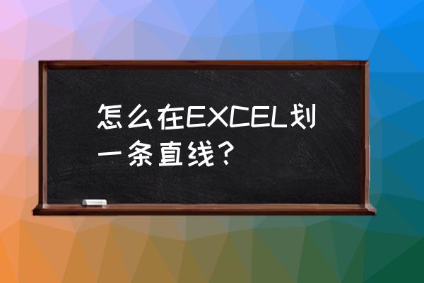 excel表格怎么补全表格线 怎么在EXCEL划一条直线？