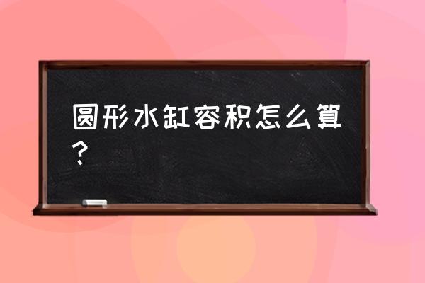 自制最简单生态圆形鱼缸 圆形水缸容积怎么算？