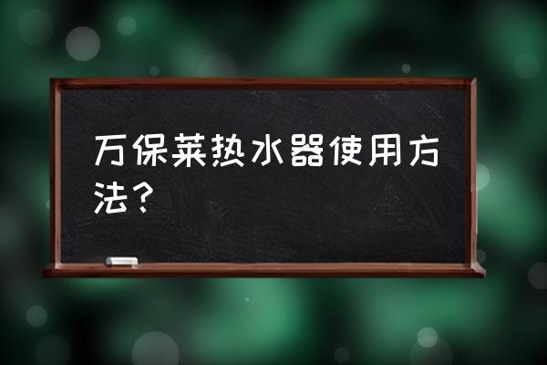 热水器保养妙招及使用技巧 万保莱热水器使用方法？