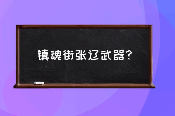 镇魂街手游装备太多怎么解决 镇魂街张辽武器？