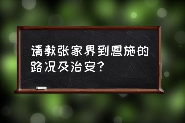 恩施和张家界旅游攻略 请教张家界到恩施的路况及治安？