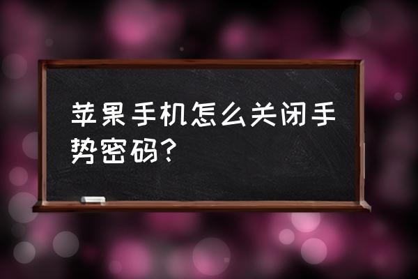 iphone怎么关掉指纹解锁 苹果手机怎么关闭手势密码？