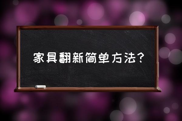 家具改造翻新创意 家具翻新简单方法？