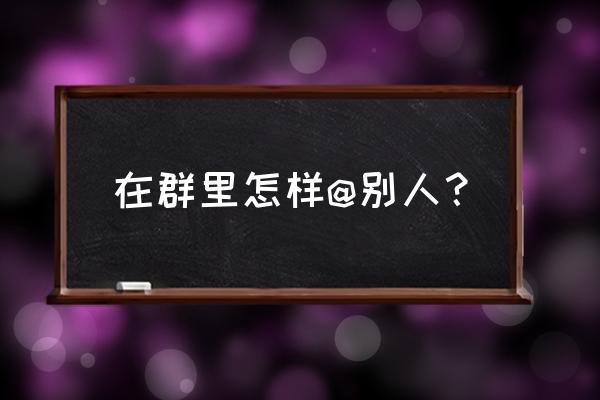 如何在qq群上艾特全体成员 在群里怎样@别人？