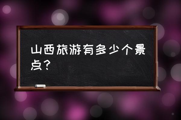 山西省周边省市旅游景点推荐 山西旅游有多少个景点？