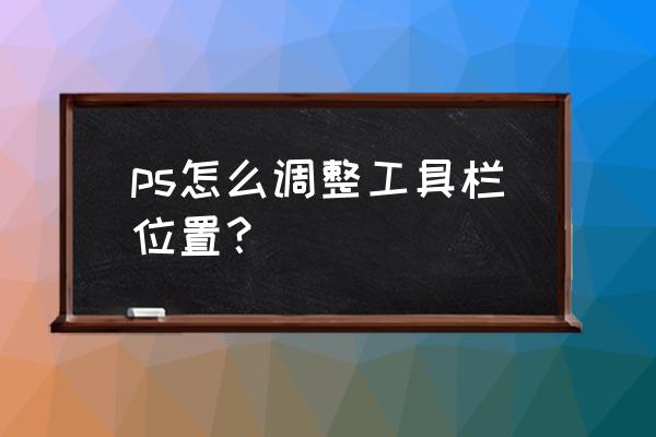 ps画笔工具怎么移到右边 ps怎么调整工具栏位置？