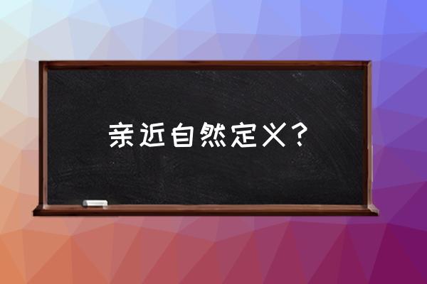 亲近大自然发现大自然中的美 亲近自然定义？