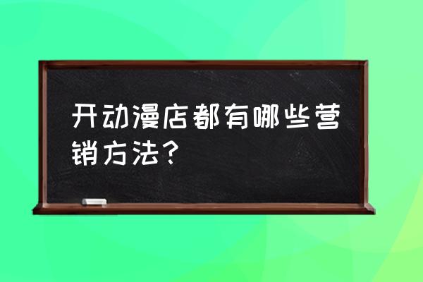 怎么开淘宝动漫店 开动漫店都有哪些营销方法？