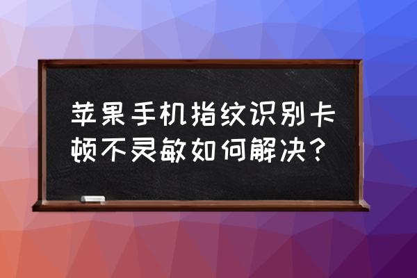 iphone6指纹怎么用 苹果手机指纹识别卡顿不灵敏如何解决？