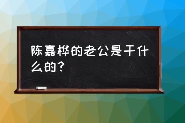 win7桌面图标被白色大框挡住 陈嘉桦的老公是干什么的？