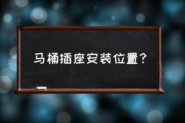 马桶旁边只有一个插座可以吗 马桶插座安装位置？