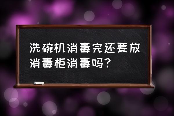 消毒柜和洗碗机哪个实用 洗碗机消毒完还要放消毒柜消毒吗？