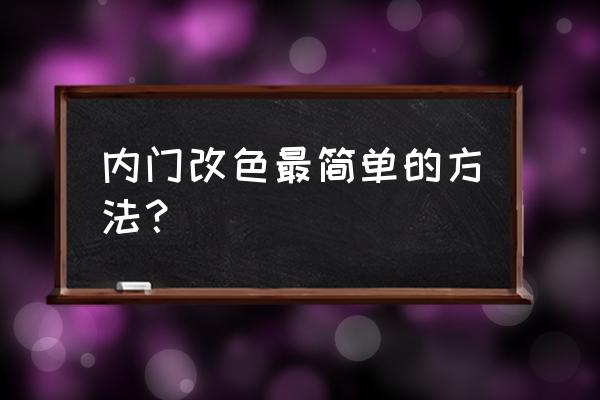 门改色还是换门划算 内门改色最简单的方法？